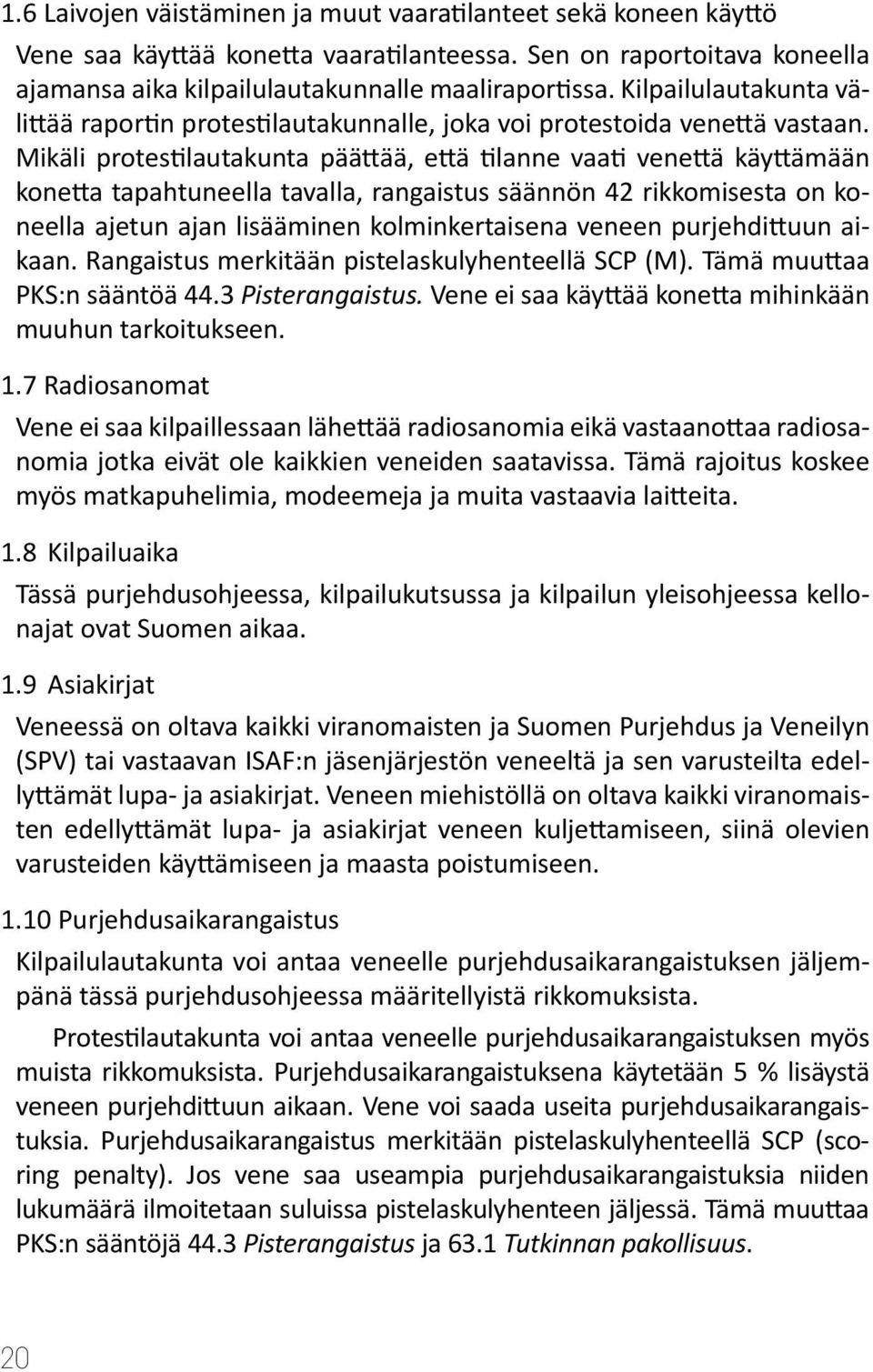 Mikäli protestilautakunta päättää, että tilanne vaati venettä käyttämään konetta tapahtuneella tavalla, rangaistus säännön 42 rikkomisesta on koneella ajetun ajan lisääminen kolminkertaisena veneen