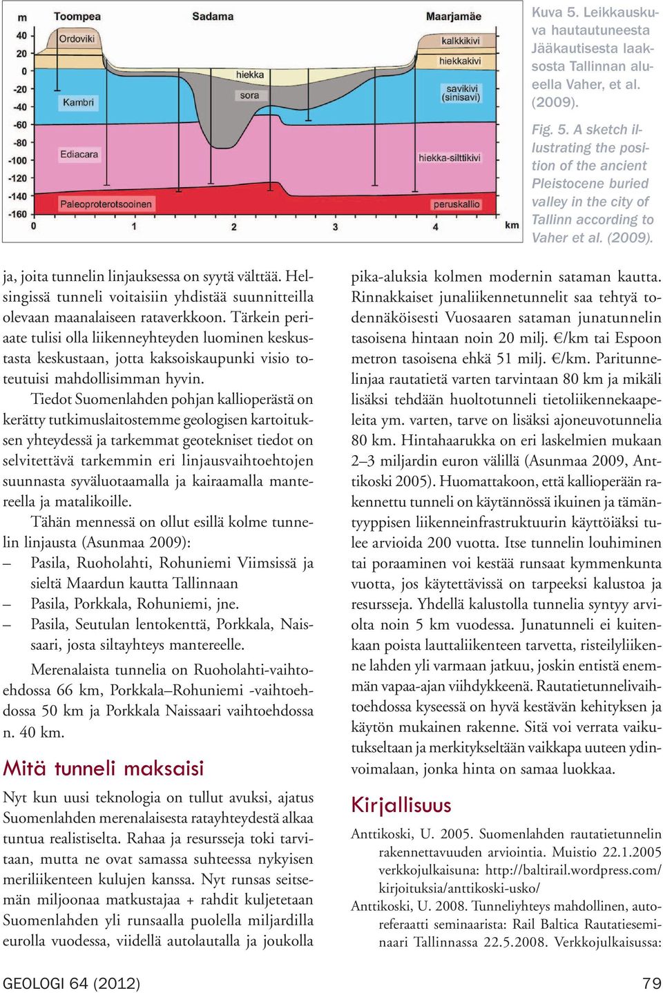 Tärkein periaate tulisi olla liikenneyhteyden luominen keskustasta keskustaan, jotta kaksoiskaupunki visio toteutuisi mahdollisimman hyvin.