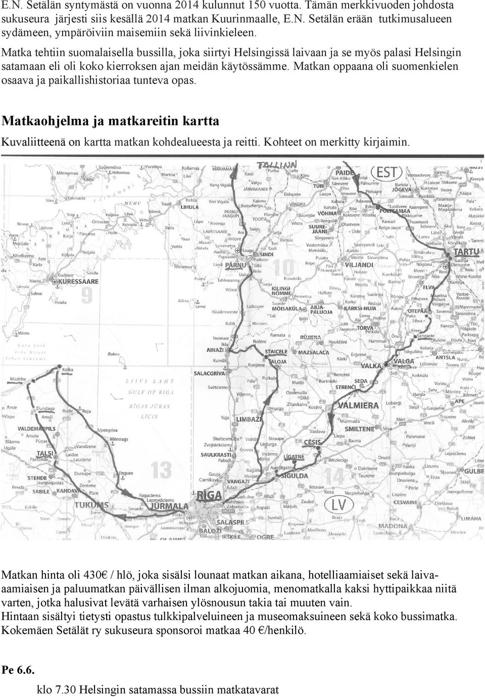 Matkan oppaana oli suomenkielen osaava ja paikallishistoriaa tunteva opas. Matkaohjelma ja matkareitin kartta Kuvaliitteenä on kartta matkan kohdealueesta ja reitti. Kohteet on merkitty kirjaimin.