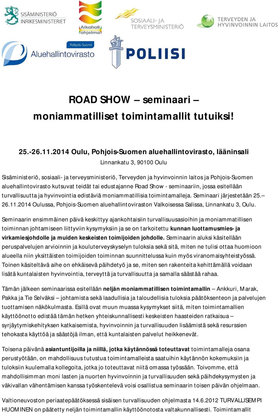 aluehallintovirasto kutsuvat teidät tai edustajanne Road Show - seminaariin, jossa esitellään turvallisuutta ja hyvinvointia edistäviä moniammatillisia toimintamalleja. Seminaari järjestetään 25. 26.