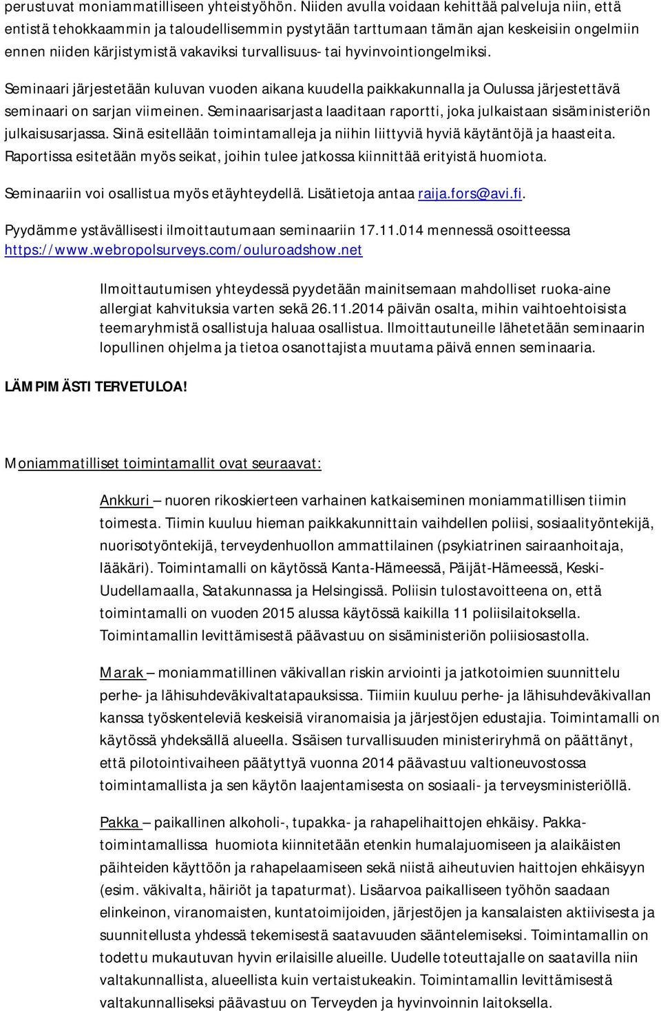 tai hyvinvointiongelmiksi. Seminaari järjestetään kuluvan vuoden aikana kuudella paikkakunnalla ja Oulussa järjestettävä seminaari on sarjan viimeinen.