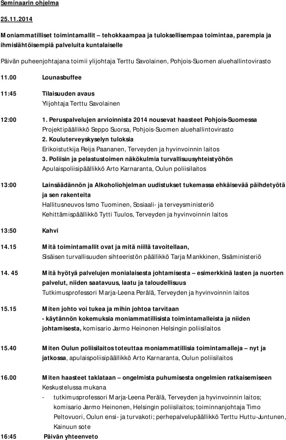 Pohjois-Suomen aluehallintovirasto 11.00 Lounasbuffee 11:45 Tilaisuuden avaus Ylijohtaja Terttu Savolainen 12:00 1.