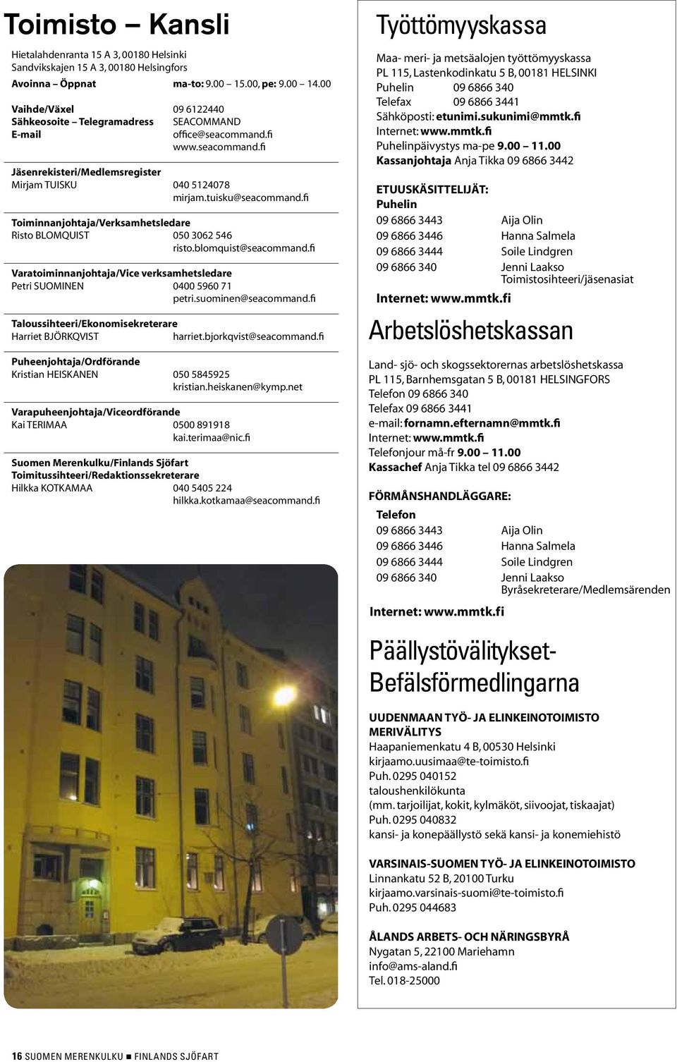 fi Toiminnanjohtaja/Verksamhetsledare Risto BLOMQUIST 050 3062 546 risto.blomquist@seacommand.fi Varatoiminnanjohtaja/Vice verksamhetsledare Petri SUOMINEN 0400 5960 71 petri.suominen@seacommand.