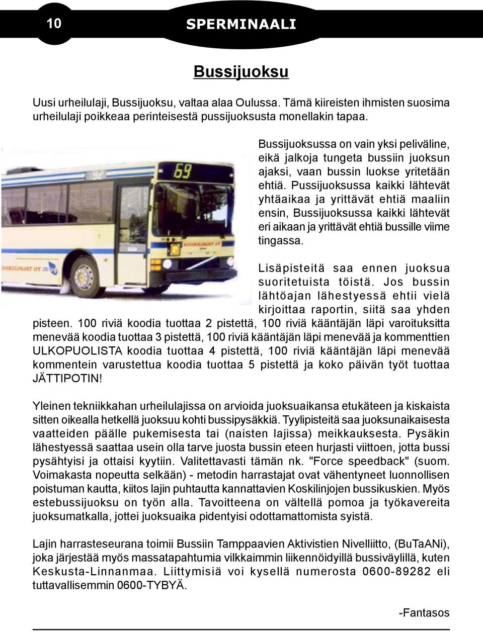 Pussijuoksussa kaikki lähtevät yhtäaikaa ja yrittävät ehtiä maaliin ensin, Bussijuoksussa kaikki lähtevät eri aikaan ja yrittävät ehtiä bussille viime tingassa.