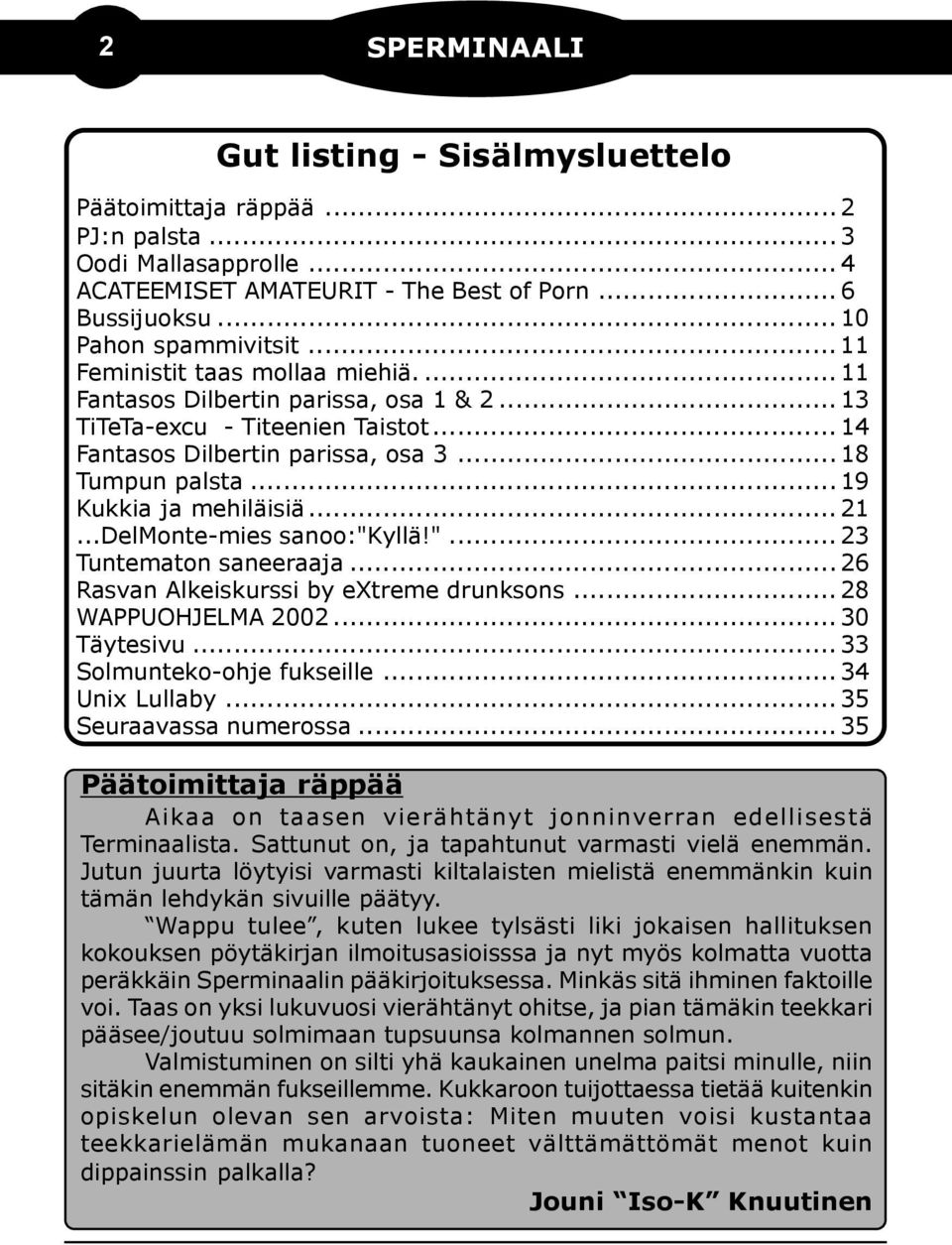 .. 19 Kukkia ja mehiläisiä... 21...DelMonte-mies sanoo:"kyllä!"... 23 Tuntematon saneeraaja... 26 Rasvan Alkeiskurssi by extreme drunksons... 28 WAPPUOHJELMA 2002... 30 Täytesivu.