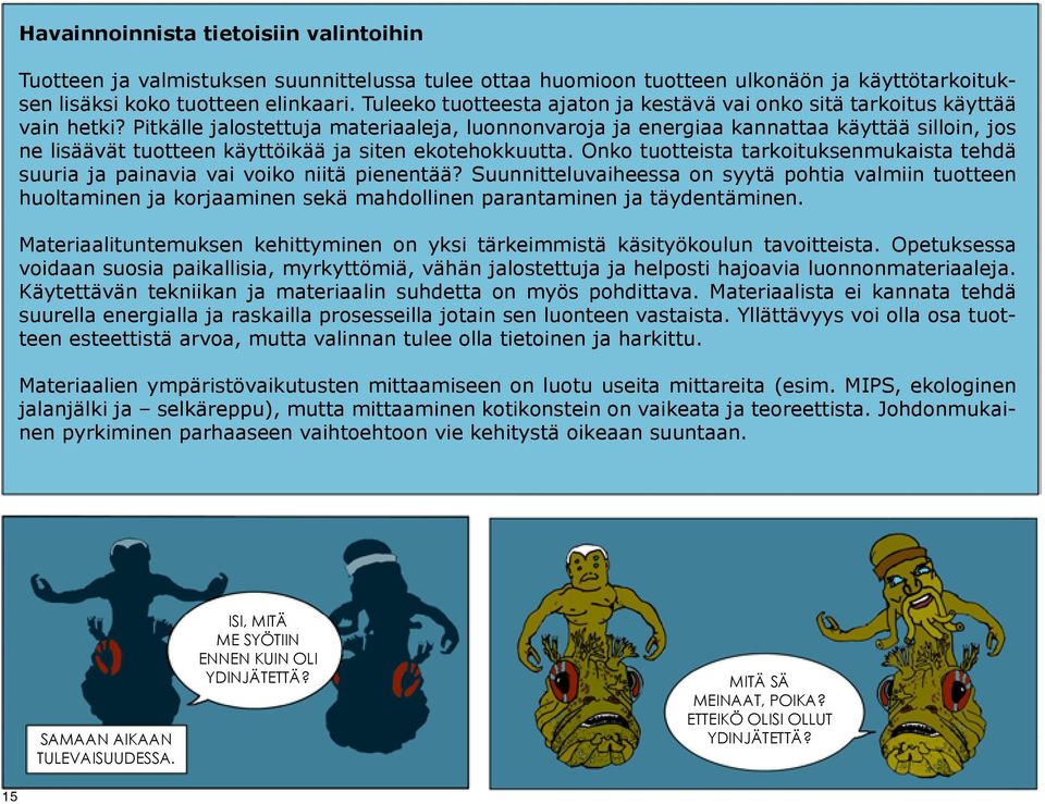 Pitkälle jalostettuja materiaaleja, luonnonvaroja ja energiaa kannattaa käyttää silloin, jos ne lisäävät tuotteen käyttöikää ja siten ekotehokkuutta.