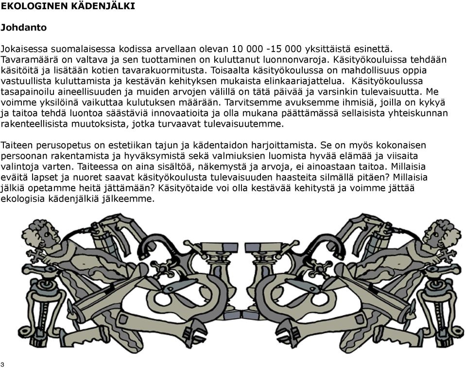 Käsityökoulussa tasapainoilu aineellisuuden ja muiden arvojen välillä on tätä päivää ja varsinkin tulevaisuutta. Me voimme yksilöinä vaikuttaa kulutuksen määrään.