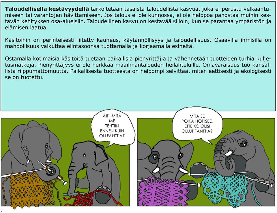 Käsitöihin on perinteisesti liitetty kauneus, käytännöllisyys ja taloudellisuus. Osaavilla ihmisillä on mahdollisuus vaikuttaa elintasoonsa tuottamalla ja korjaamalla esineitä.