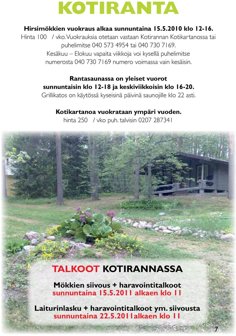 Kesäkuu Elokuu vapaita viikkoja voi kysellä puhelimitse numerosta 040 730 7169 numero voimassa vain kesäisin.