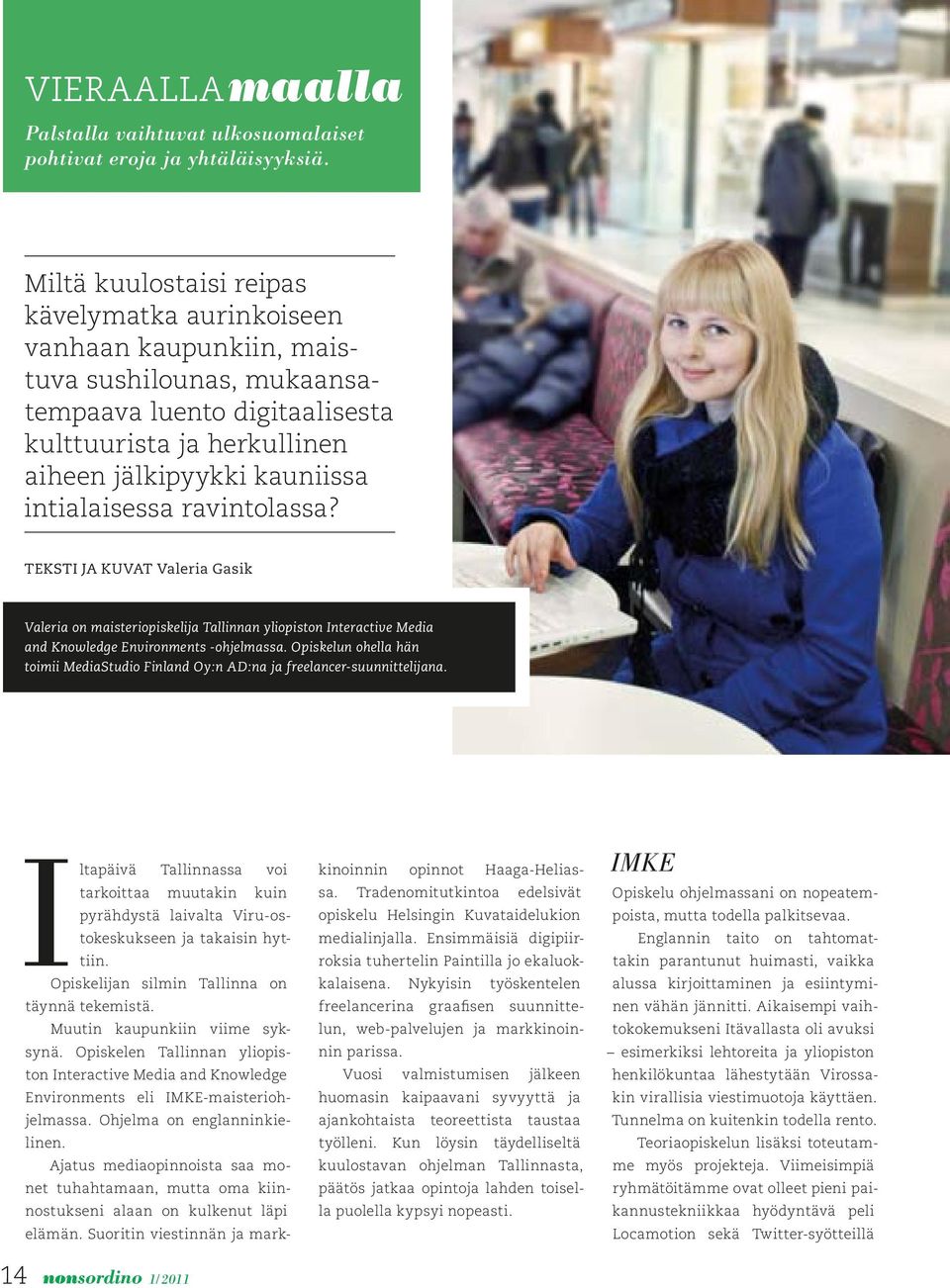intialaisessa ravintolassa? TEKSTI JA KUVAT Valeria Gasik Valeria on maisteriopiskelija Tallinnan yliopiston Interactive Media and Knowledge Environments -ohjelmassa.