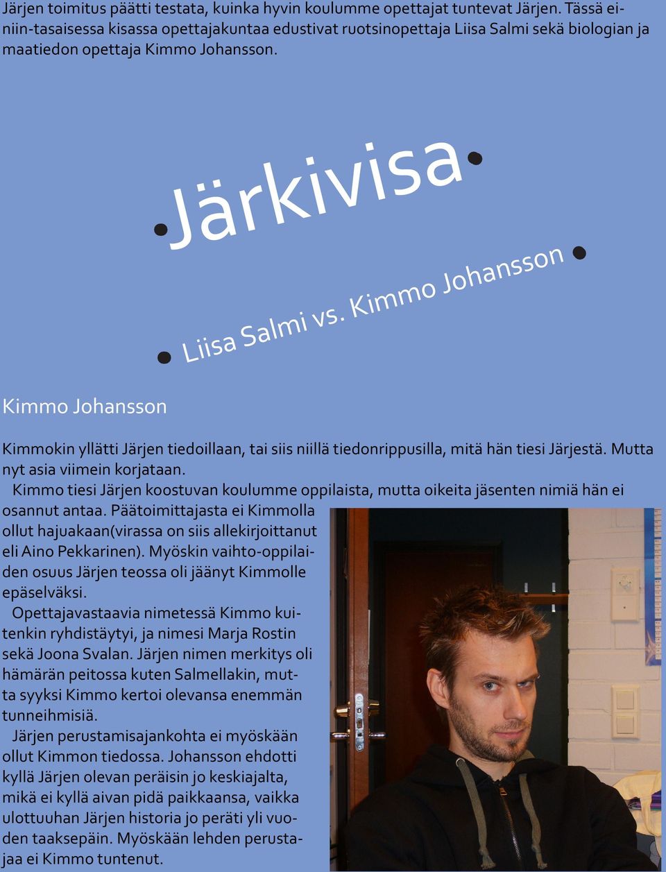 Kimmo Johansson Kimmo Johansson Kimmokin yllätti Järjen tiedoillaan, tai siis niillä tiedonrippusilla, mitä hän tiesi Järjestä. Mutta nyt asia viimein korjataan.