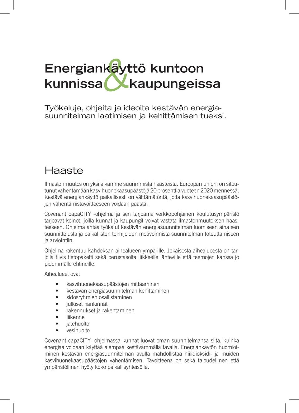 Kestävä energiankäyttö paikallisesti on välttämätöntä, jotta kasvihuonekaasupäästöjen vähentämistavoitteeseen voidaan päästä.