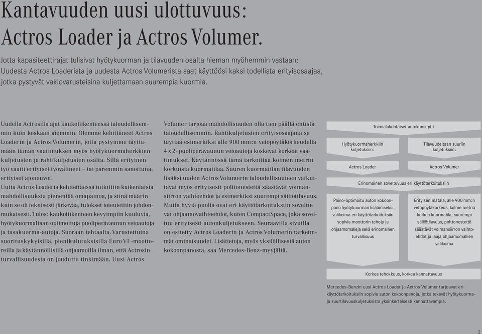 jotka pystyvät vakiovarusteisina kuljettamaan suurempia kuormia. Uudella Actrosilla ajat kaukoliikenteessä taloudellisemmin kuin koskaan aiemmin.