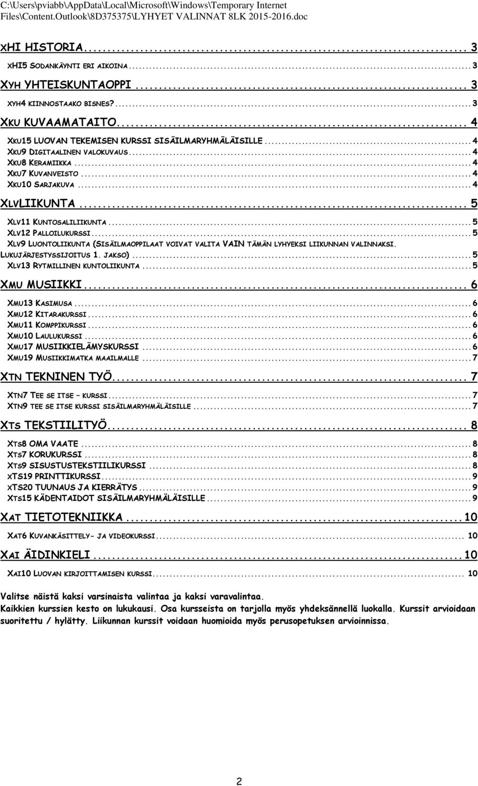 .. 5 XLV9 LUONTOLIIKUNTA (SISÄILMAOPPILAAT VOIVAT VALITA VAIN TÄMÄN LYHYEKSI LIIKUNNAN VALINNAKSI. LUKUJÄRJESTYSSIJOITUS 1. JAKSO)... 5 XLV13 RYTMILLINEN KUNTOLIIKUNTA... 5 XMU MUSIIKKI.