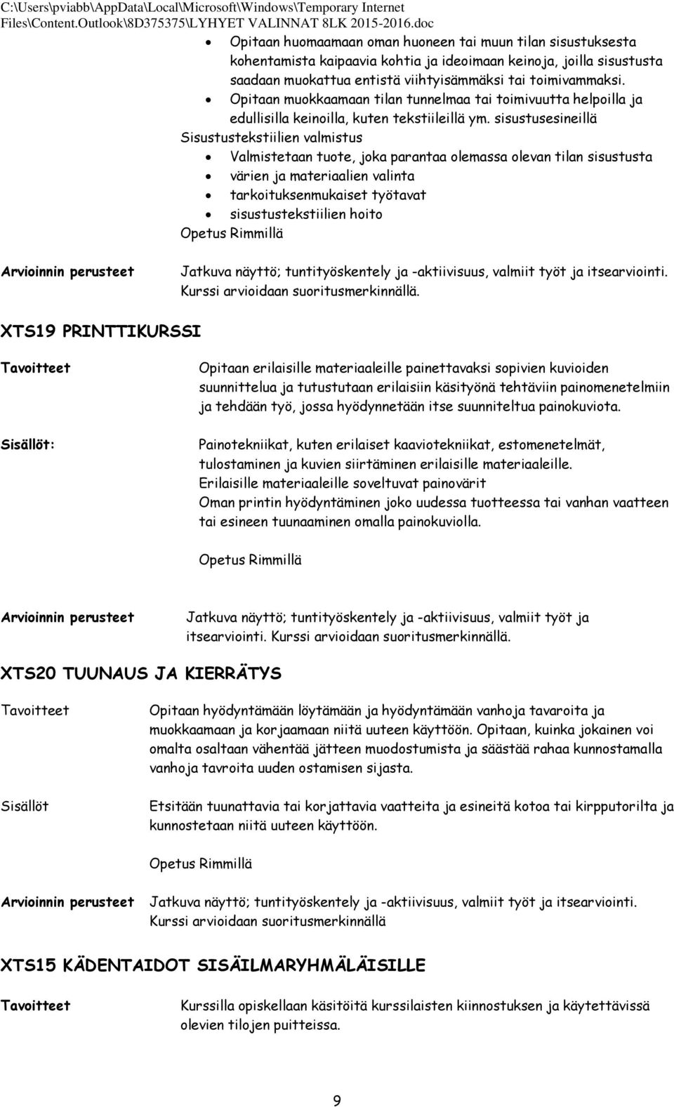 sisustusesineillä Sisustustekstiilien valmistus Valmistetaan tuote, joka parantaa olemassa olevan tilan sisustusta värien ja materiaalien valinta tarkoituksenmukaiset työtavat sisustustekstiilien