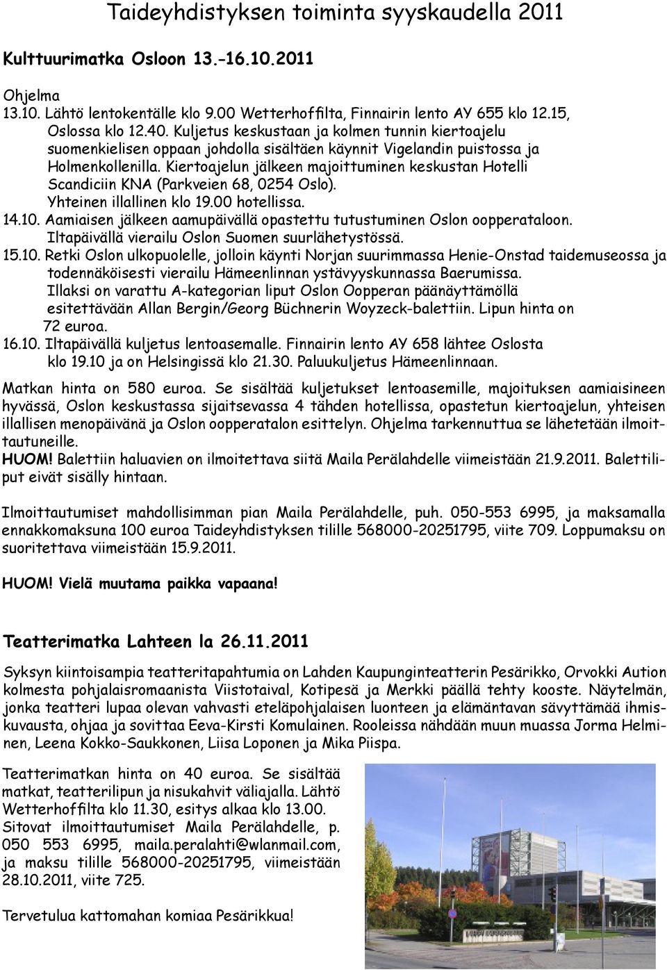 Kiertoajelun jälkeen majoittuminen keskustan Hotelli Scandiciin KNA (Parkveien 68, 0254 Oslo). Yhteinen illallinen klo 19.00 hotellissa. 14.10.