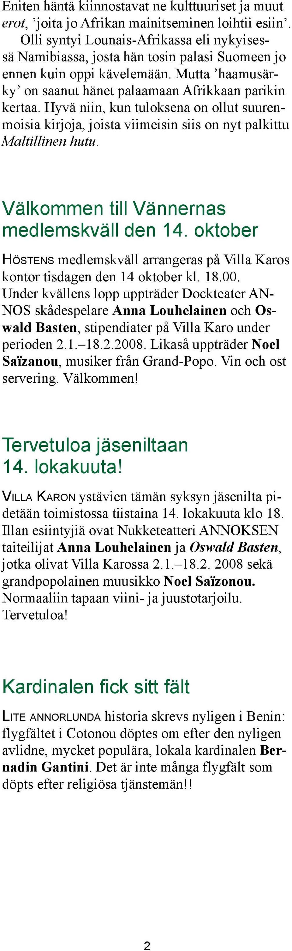 Hyvä niin, kun tuloksena on ollut suurenmoisia kirjoja, joista viimeisin siis on nyt palkittu Maltillinen hutu. Välkommen till Vännernas medlemskväll den 14.