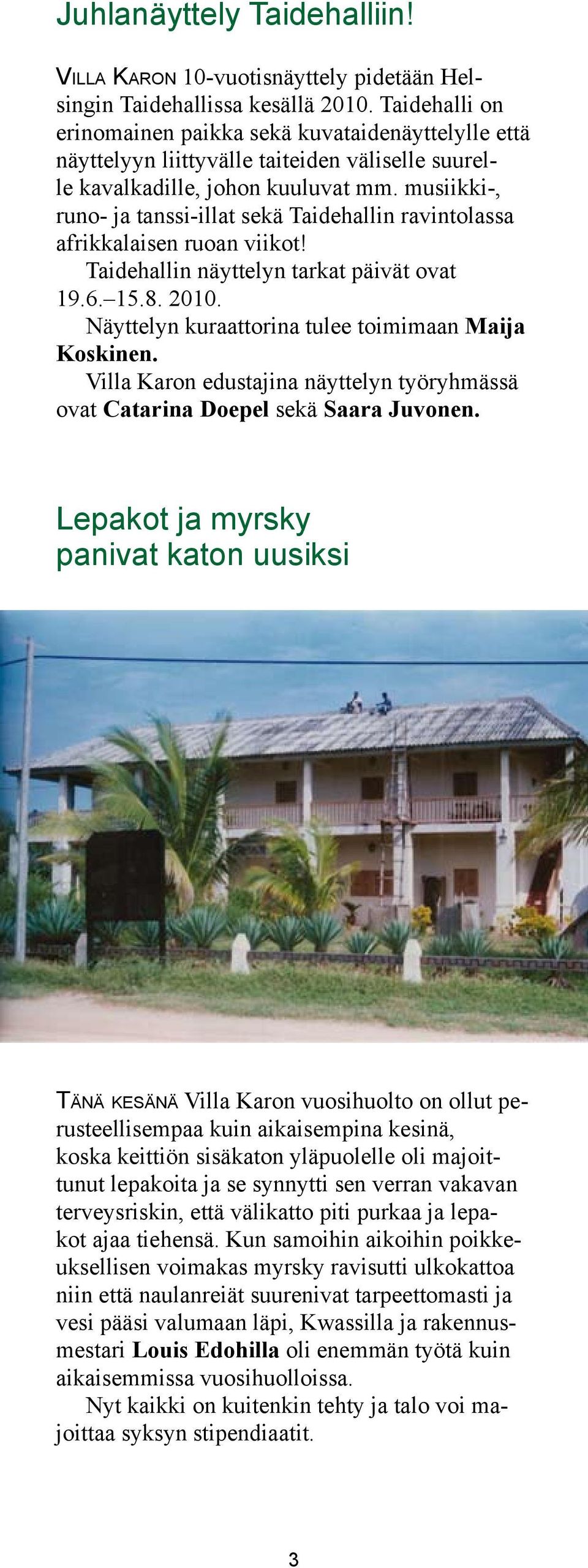 musiikki-, runo- ja tanssi-illat sekä Taidehallin ravintolassa afrikkalaisen ruoan viikot! Taidehallin näyttelyn tarkat päivät ovat 19.6. 15.8. 2010.