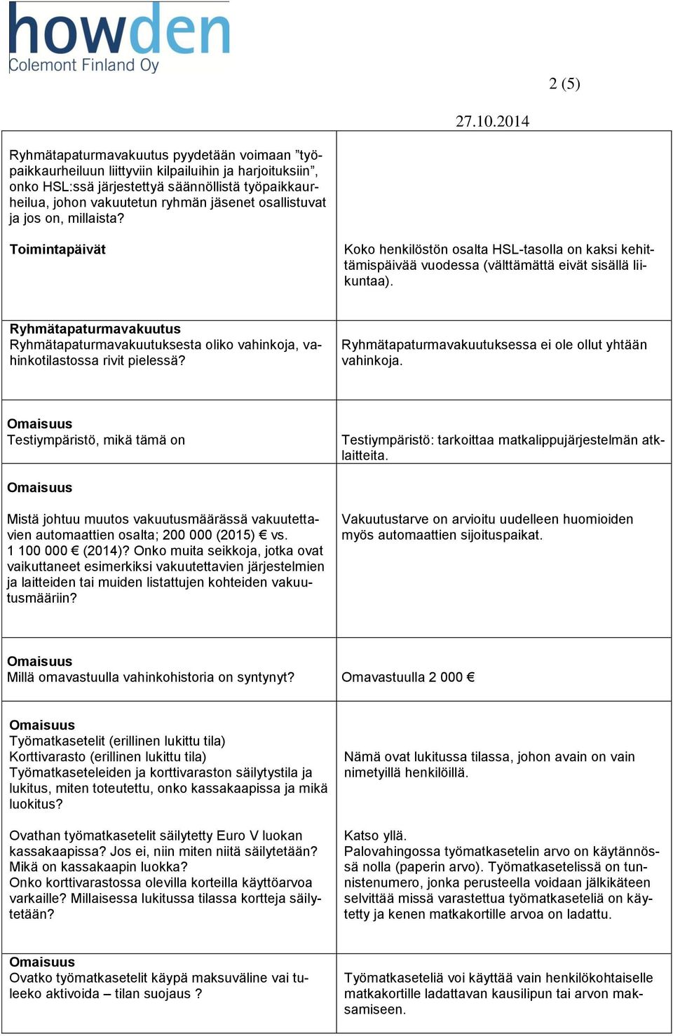 Ryhmätapaturmavakuutuksesta oliko vahinkoja, vahinkotilastossa rivit pielessä? Ryhmätapaturmavakuutuksessa ei ole ollut yhtään vahinkoja.