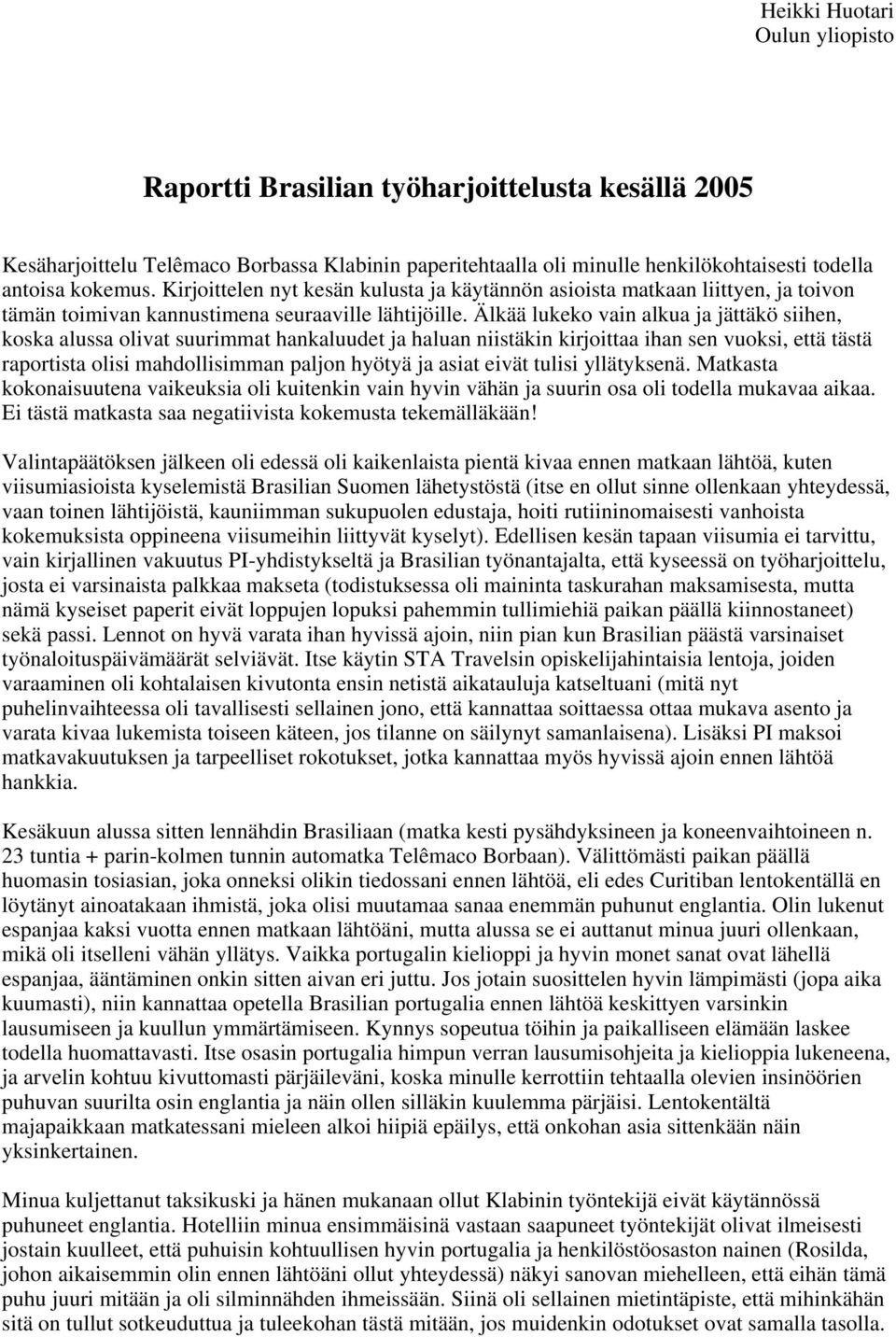 Älkää lukeko vain alkua ja jättäkö siihen, koska alussa olivat suurimmat hankaluudet ja haluan niistäkin kirjoittaa ihan sen vuoksi, että tästä raportista olisi mahdollisimman paljon hyötyä ja asiat