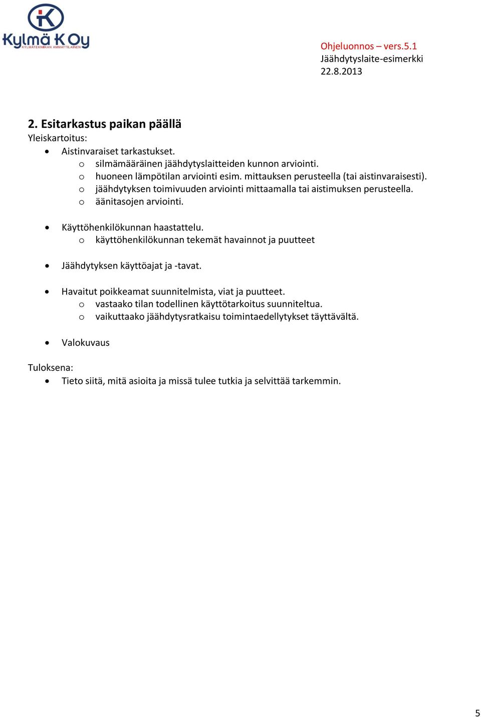 Käyttöhenkilökunnan haastattelu. o käyttöhenkilökunnan tekemät havainnot ja puutteet Jäähdytyksen käyttöajat ja -tavat. Havaitut poikkeamat suunnitelmista, viat ja puutteet.