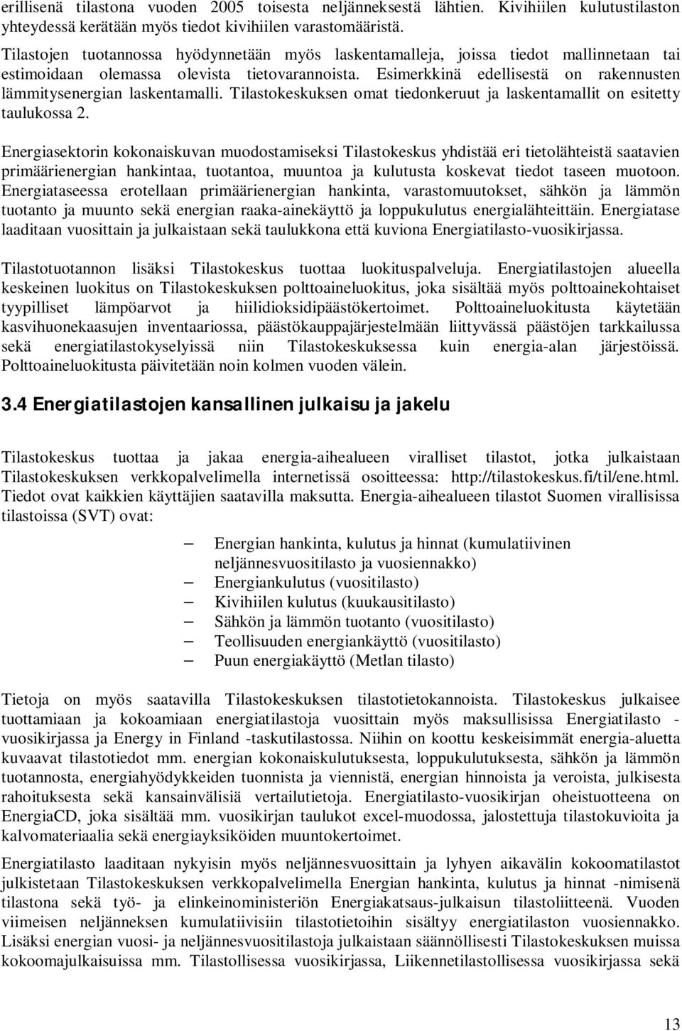 Esimerkkinä edellisestä on rakennusten lämmitysenergian laskentamalli. Tilastokeskuksen omat tiedonkeruut ja laskentamallit on esitetty taulukossa 2.