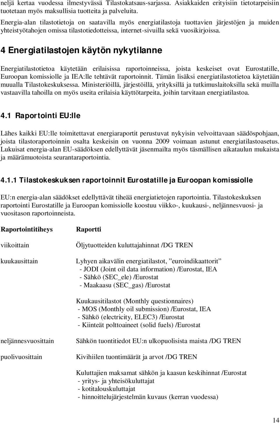 4 Energiatilastojen käytön nykytilanne Energiatilastotietoa käytetään erilaisissa raportoinneissa, joista keskeiset ovat Eurostatille, Euroopan komissiolle ja IEA:lle tehtävät raportoinnit.