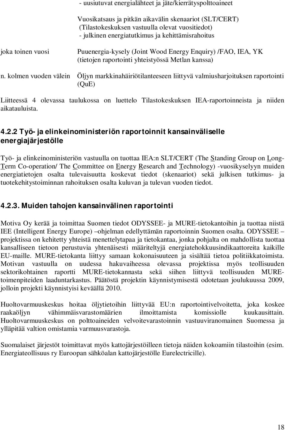 kolmen vuoden välein Öljyn markkinahäiriötilanteeseen liittyvä valmiusharjoituksen raportointi (QuE) Liitteessä 4 olevassa taulukossa on luettelo Tilastokeskuksen IEA-raportoinneista ja niiden