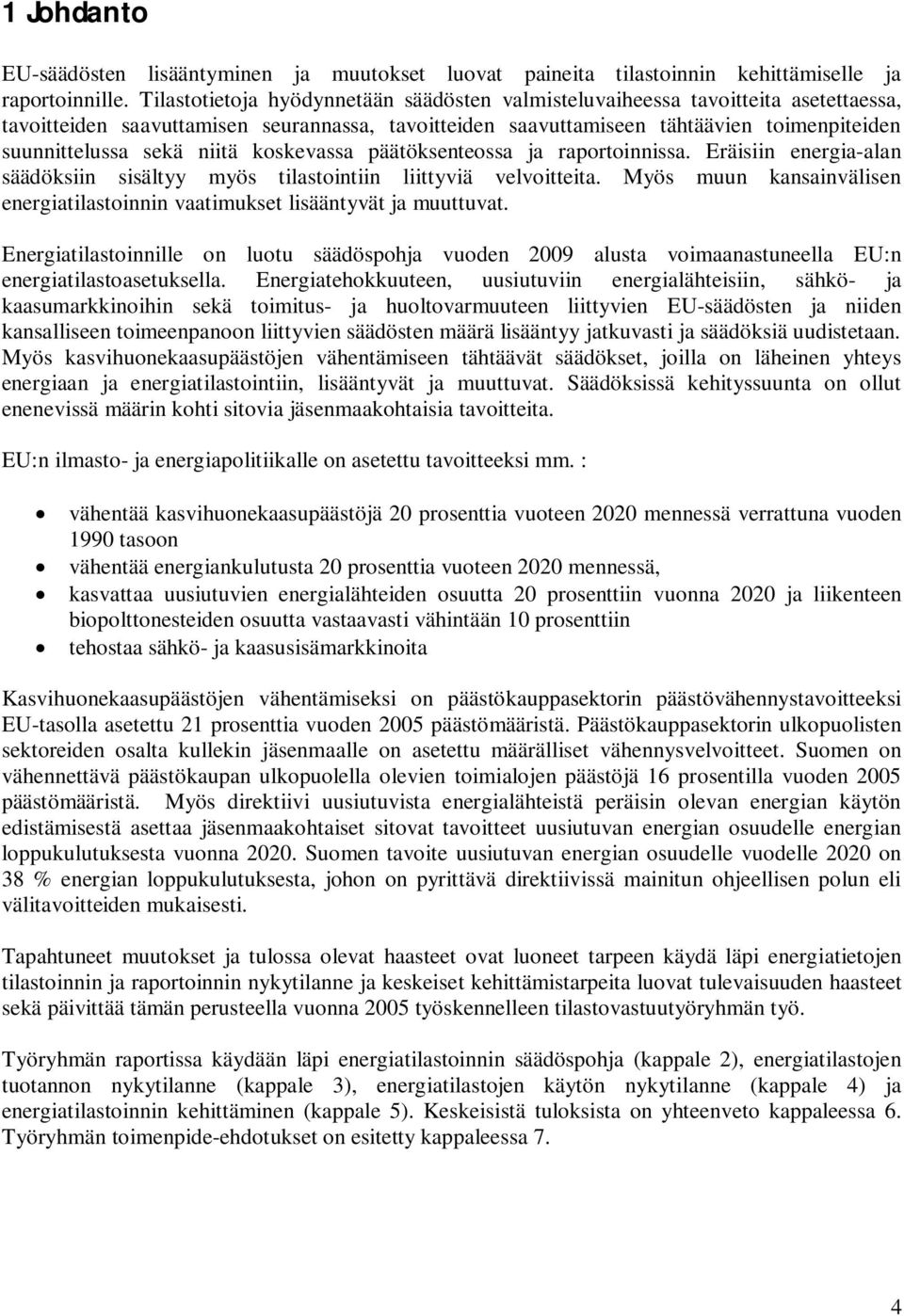 niitä koskevassa päätöksenteossa ja raportoinnissa. Eräisiin energia-alan säädöksiin sisältyy myös tilastointiin liittyviä velvoitteita.