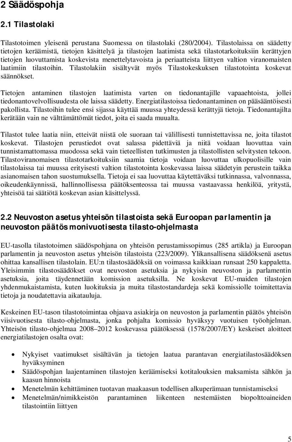 liittyen valtion viranomaisten laatimiin tilastoihin. Tilastolakiin sisältyvät myös Tilastokeskuksen tilastotointa koskevat säännökset.