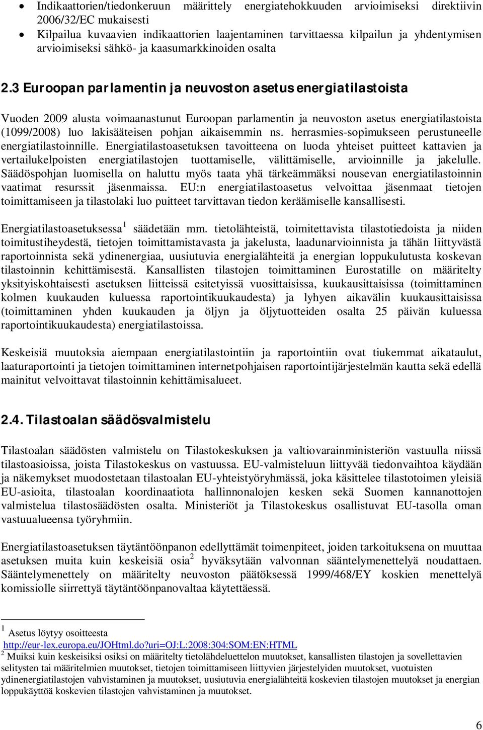 3 Euroopan parlamentin ja neuvoston asetus energiatilastoista Vuoden 2009 alusta voimaanastunut Euroopan parlamentin ja neuvoston asetus energiatilastoista (1099/2008) luo lakisääteisen pohjan