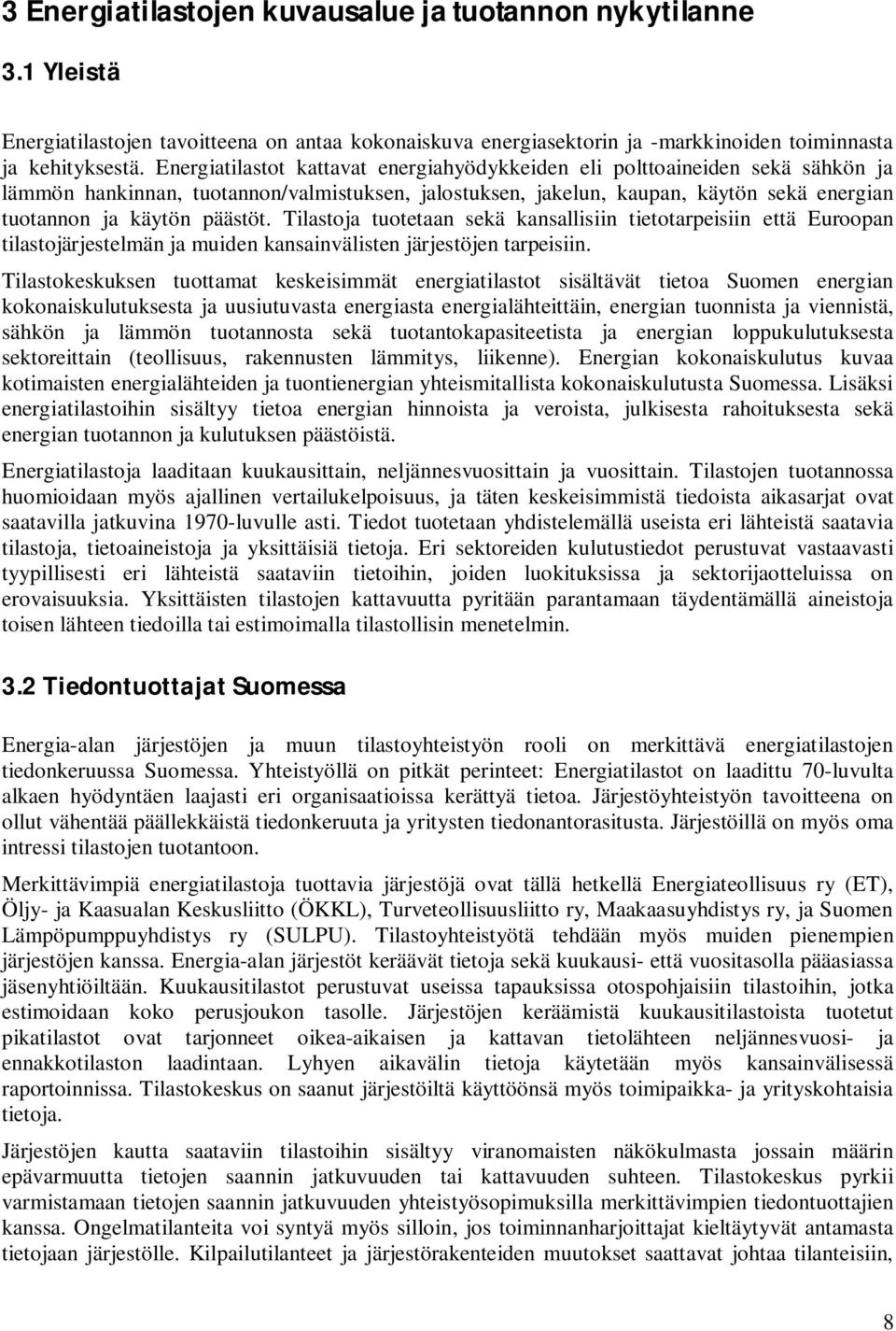 Tilastoja tuotetaan sekä kansallisiin tietotarpeisiin että Euroopan tilastojärjestelmän ja muiden kansainvälisten järjestöjen tarpeisiin.