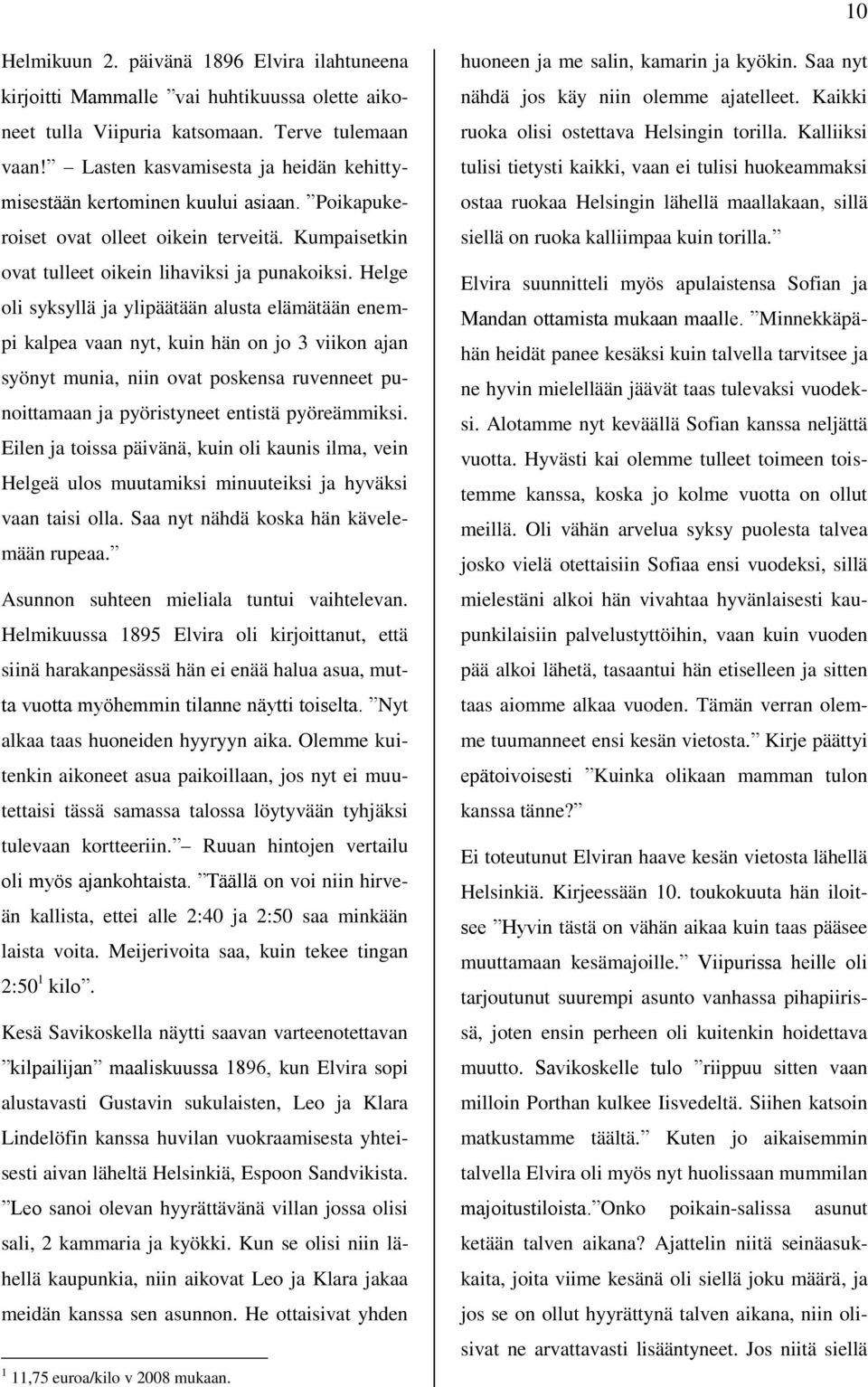 Helge oli syksyllä ja ylipäätään alusta elämätään enempi kalpea vaan nyt, kuin hän on jo 3 viikon ajan syönyt munia, niin ovat poskensa ruvenneet punoittamaan ja pyöristyneet entistä pyöreämmiksi.