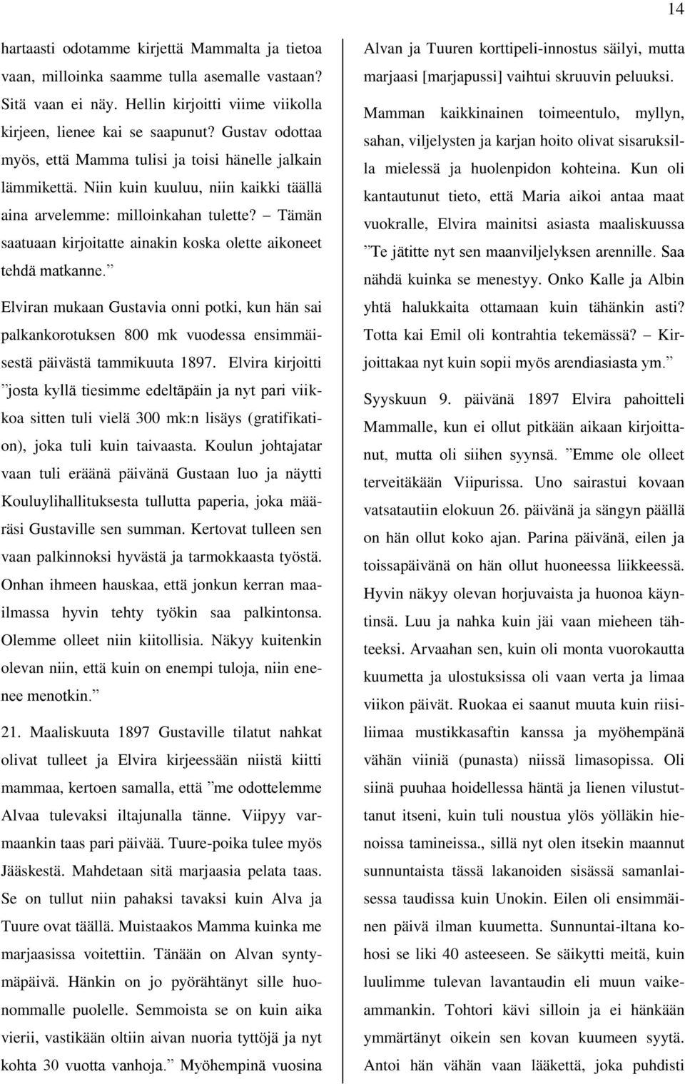 Tämän saatuaan kirjoitatte ainakin koska olette aikoneet tehdä matkanne. Elviran mukaan Gustavia onni potki, kun hän sai palkankorotuksen 800 mk vuodessa ensimmäisestä päivästä tammikuuta 1897.