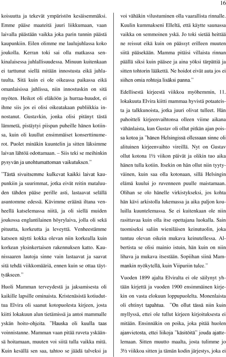 Sitä kuin ei ole oikeassa paikassa eikä omanlaisissa juhlissa, niin innostuskin on sitä myöten. Heikot oli eläköön ja hurraa-huudot, ei ihme siis jos ei olisi oikeatakaan publiikkia innostanut.