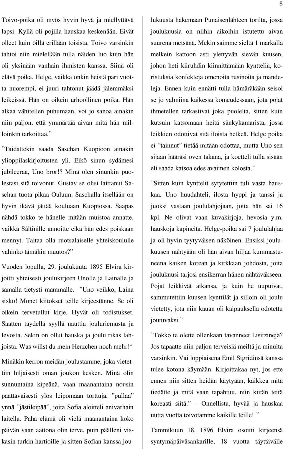 Helge, vaikka onkin heistä pari vuotta nuorempi, ei juuri tahtonut jäädä jälemmäksi leikeissä. Hän on oikein urhoollinen poika.