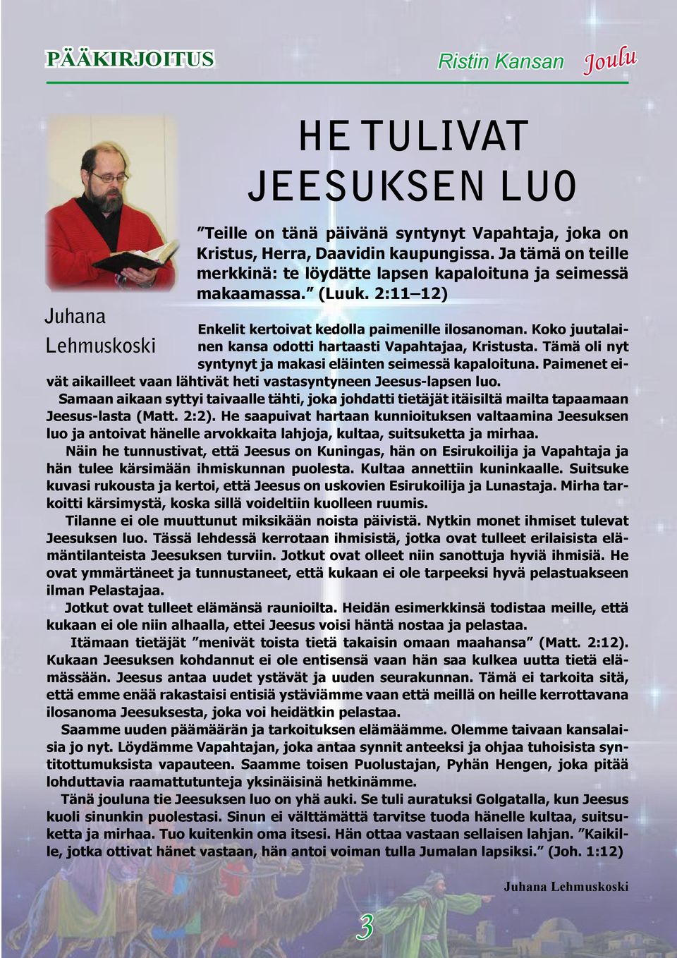 Koko juutalainen kansa odotti hartaasti Vapahtajaa, Kristusta. Tämä oli nyt syntynyt ja makasi eläinten seimessä kapaloituna.