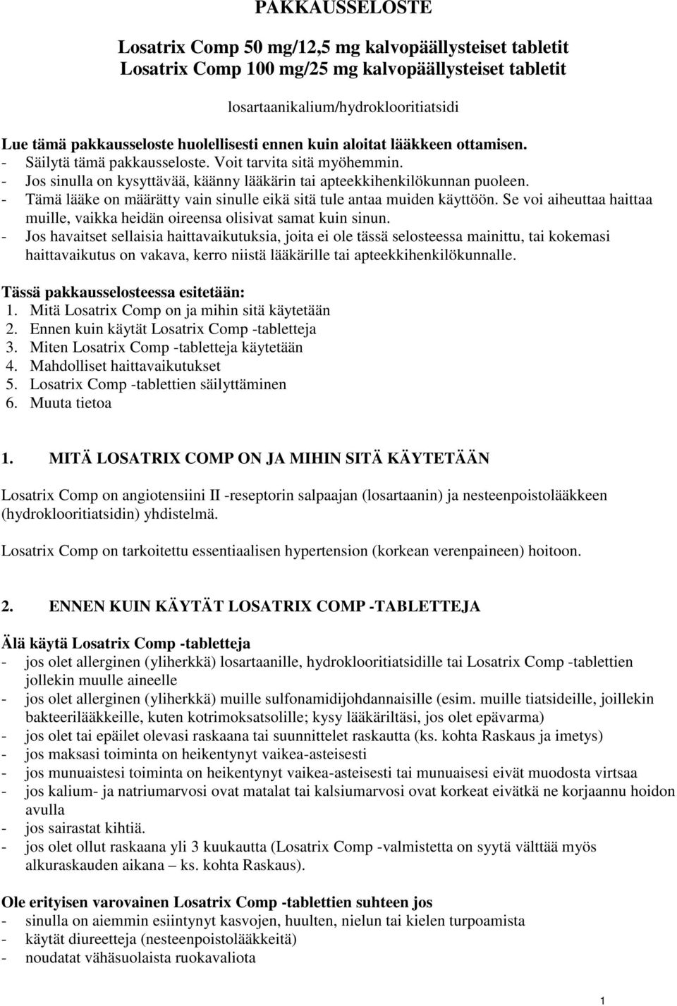 - Tämä lääke on määrätty vain sinulle eikä sitä tule antaa muiden käyttöön. Se voi aiheuttaa haittaa muille, vaikka heidän oireensa olisivat samat kuin sinun.