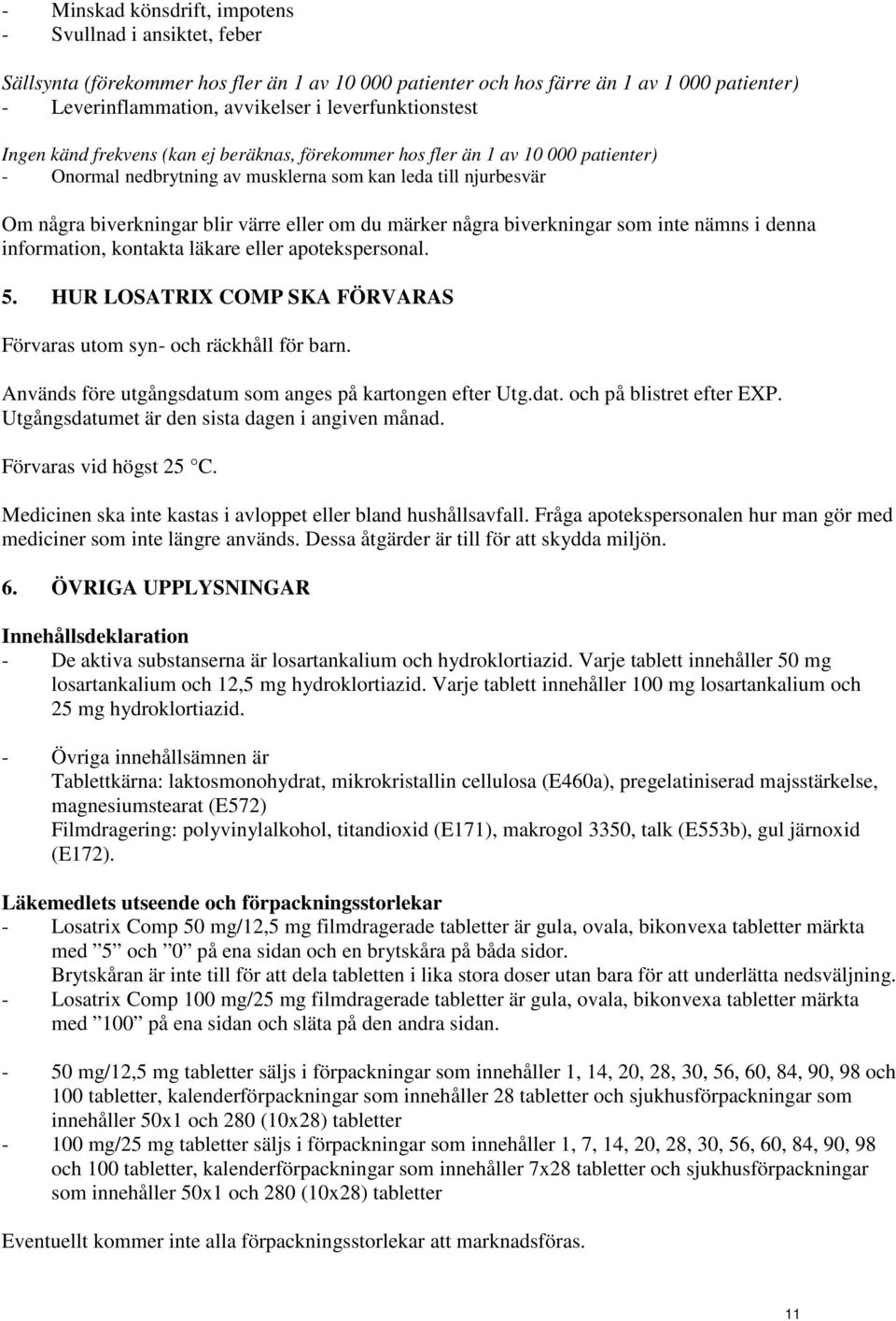 eller om du märker några biverkningar som inte nämns i denna information, kontakta läkare eller apotekspersonal. 5. HUR LOSATRIX COMP SKA FÖRVARAS Förvaras utom syn- och räckhåll för barn.