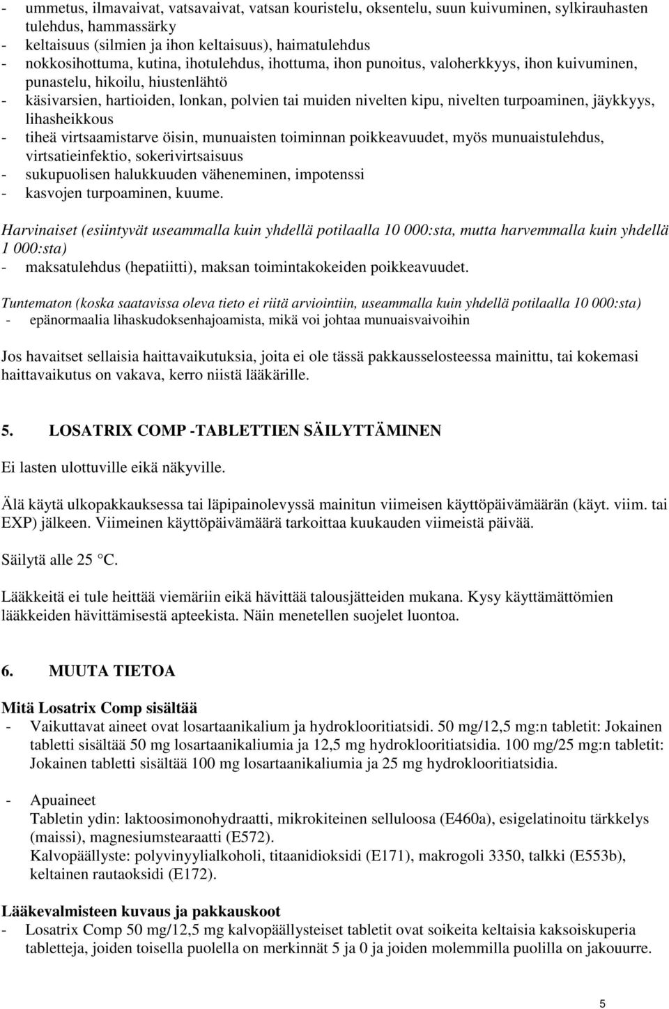 turpoaminen, jäykkyys, lihasheikkous - tiheä virtsaamistarve öisin, munuaisten toiminnan poikkeavuudet, myös munuaistulehdus, virtsatieinfektio, sokerivirtsaisuus - sukupuolisen halukkuuden