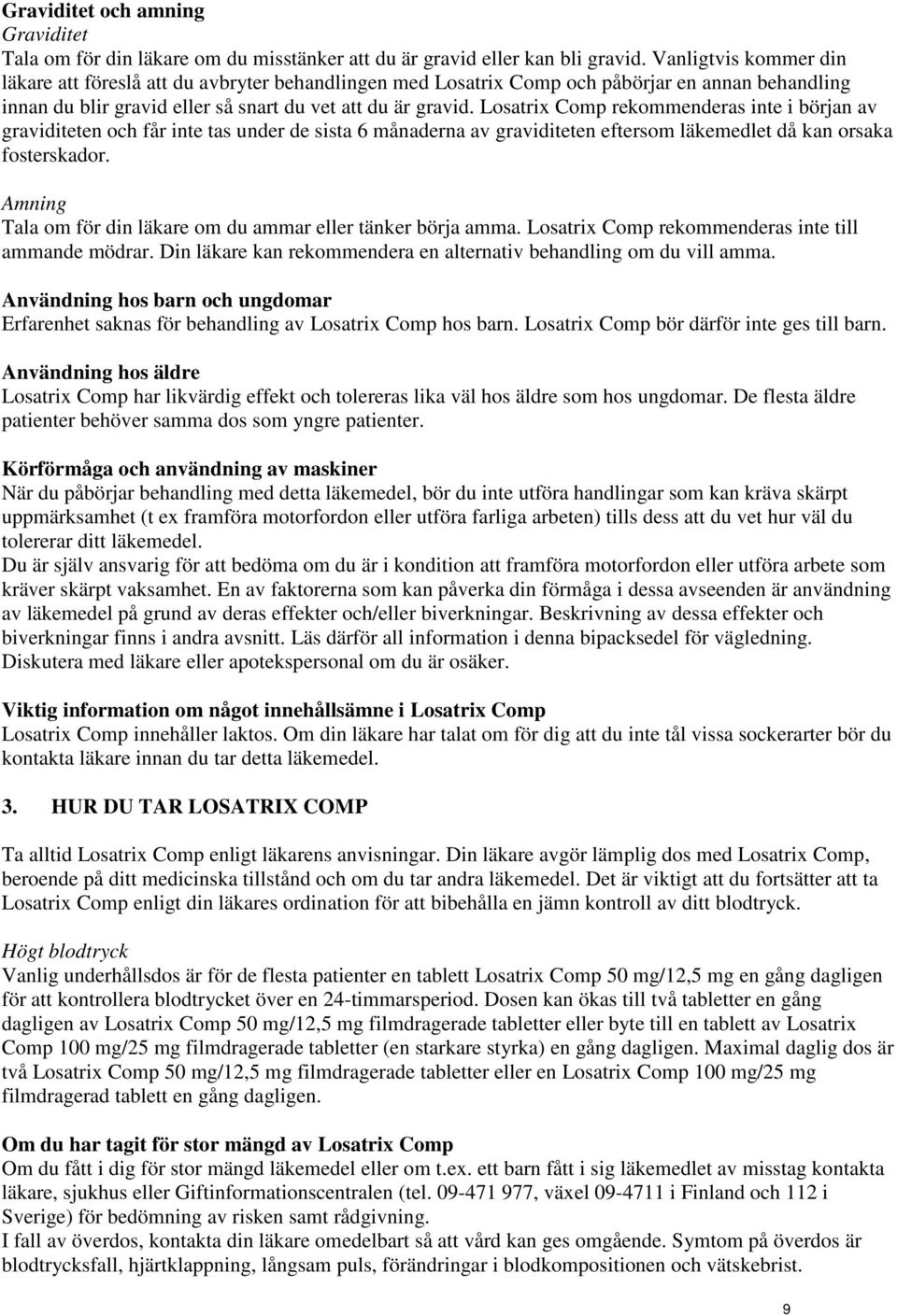 Losatrix Comp rekommenderas inte i början av graviditeten och får inte tas under de sista 6 månaderna av graviditeten eftersom läkemedlet då kan orsaka fosterskador.