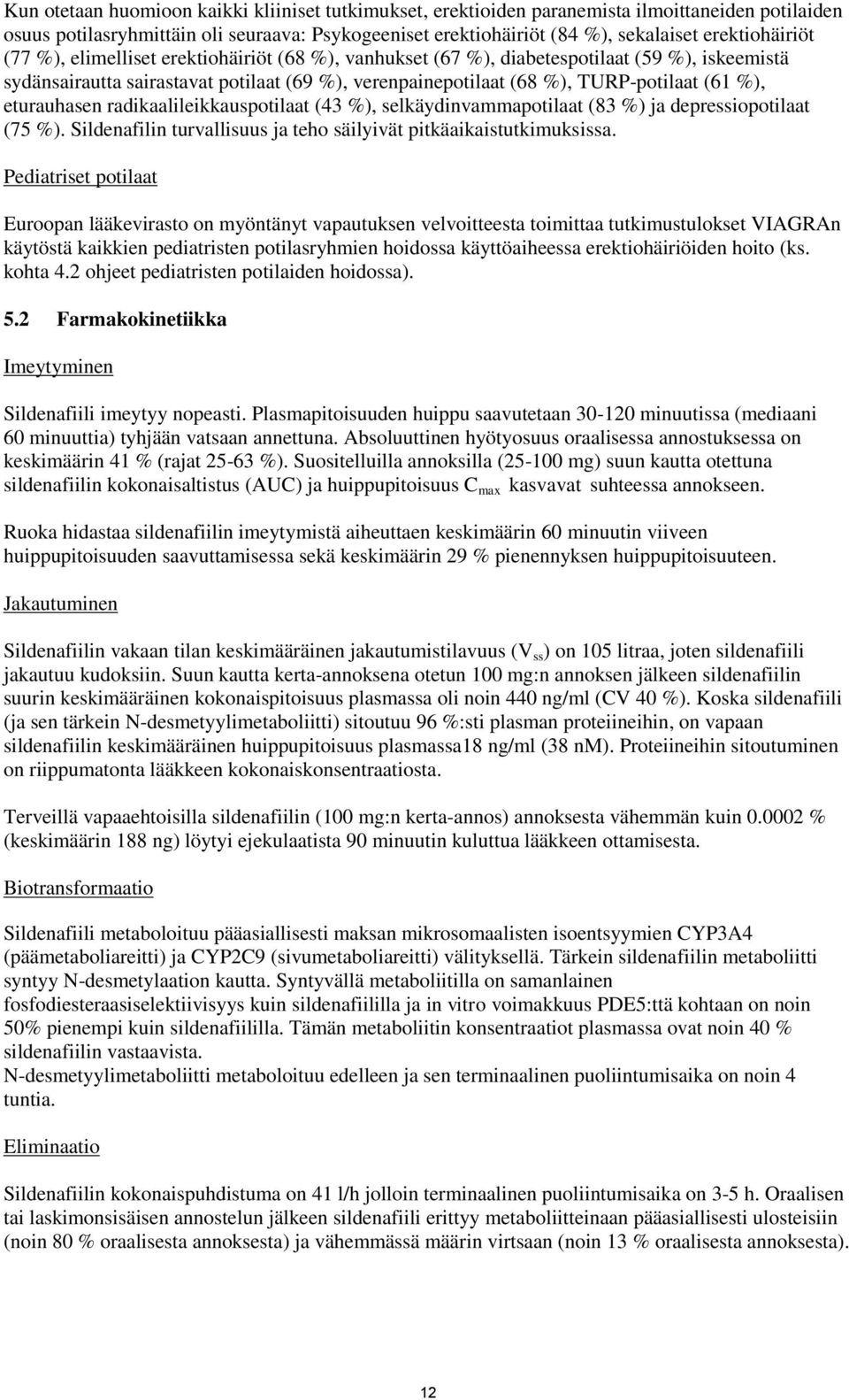 (61 %), eturauhasen radikaalileikkauspotilaat (43 %), selkäydinvammapotilaat (83 %) ja depressiopotilaat (75 %). Sildenafilin turvallisuus ja teho säilyivät pitkäaikaistutkimuksissa.