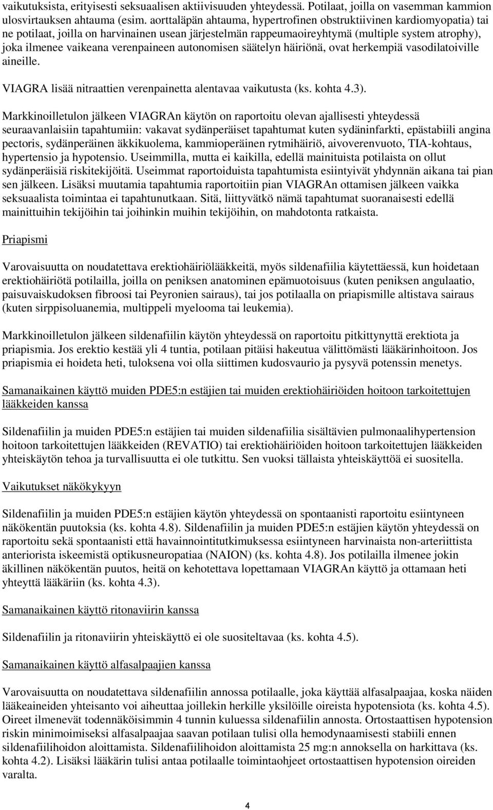 verenpaineen autonomisen säätelyn häiriönä, ovat herkempiä vasodilatoiville aineille. VIAGRA lisää nitraattien verenpainetta alentavaa vaikutusta (ks. kohta 4.3).