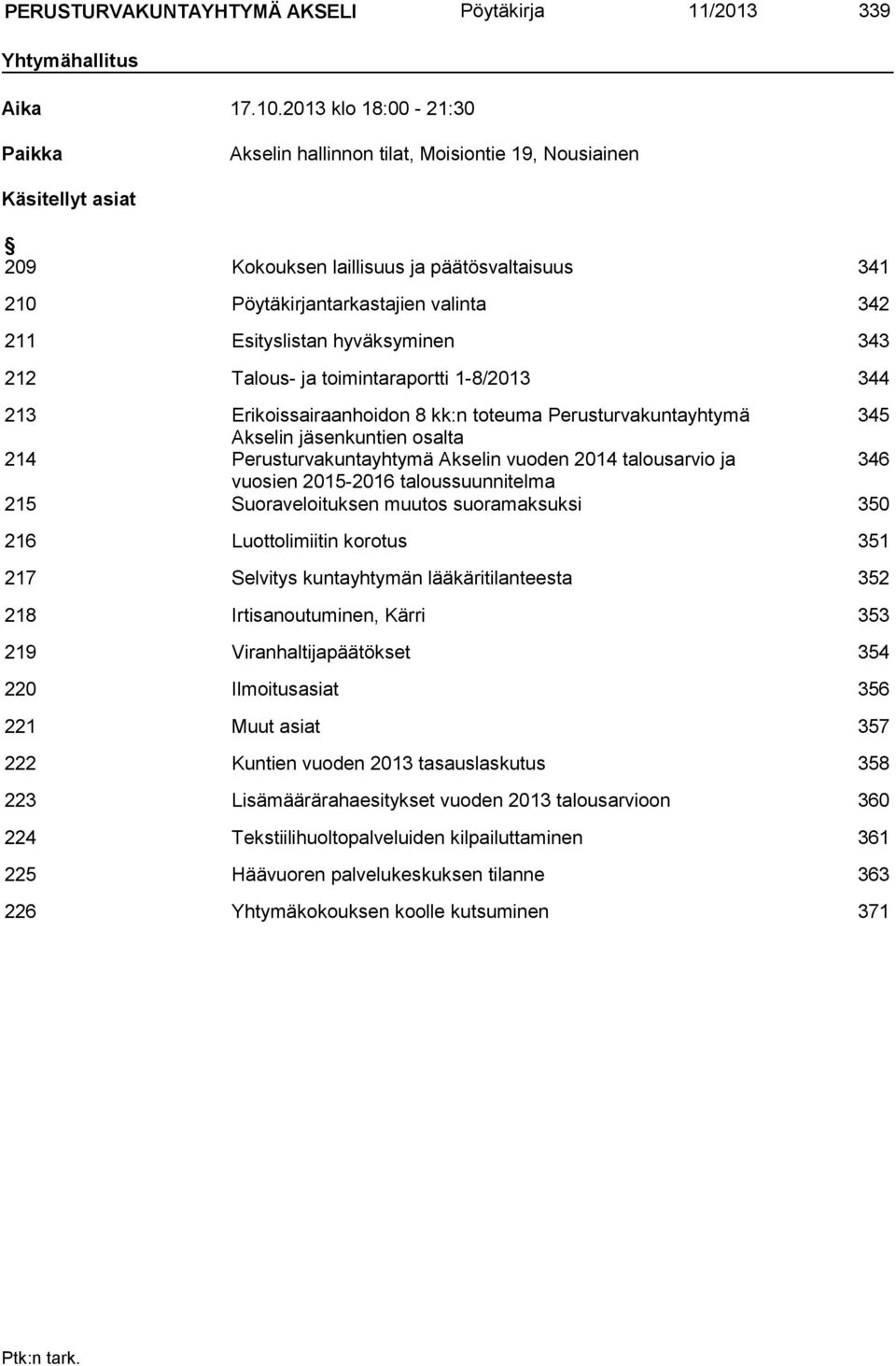 Esityslistan hyväksyminen 343 212 Talous- ja toimintaraportti 1-8/2013 344 213 Erikoissairaanhoidon 8 kk:n toteuma Perusturvakuntayhtymä 345 Akselin jäsenkuntien osalta 214 Perusturvakuntayhtymä