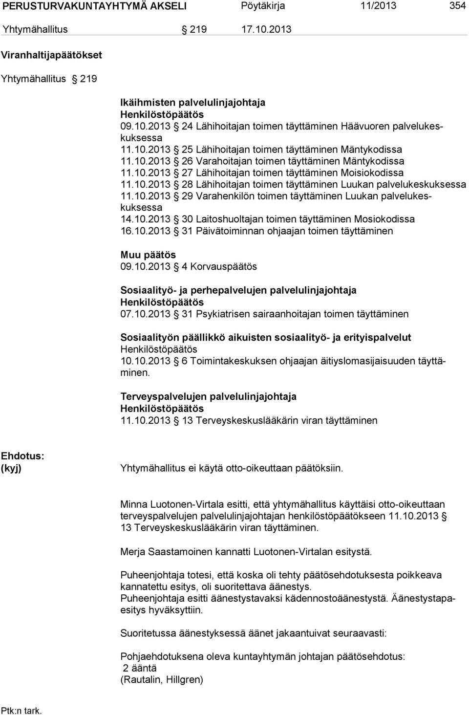 10.2013 29 Varahenkilön toimen täyttäminen Luukan palve lukeskuksessa 14.10.2013 30 Laitoshuoltajan toi men täyttä mi nen Mosioko dissa 16.10.2013 31 Päivätoiminnan oh jaajan toimen täyttäminen Muu päätös 09.