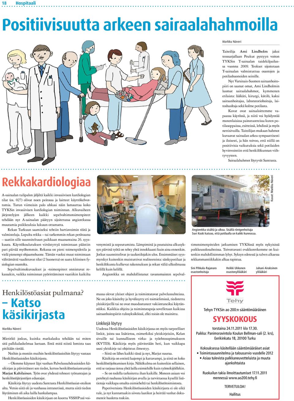 Nyt Varsinais-Suomen sairaanhoitopiiri on saanut omat, Ami Lindholmin luomat sairaalahahmot, kymmenen erilaista: lääkäri, kirurgi, kätilö, kaksi sairaanhoitajaa, laboratoriohoitaja, laitoshuoltaja