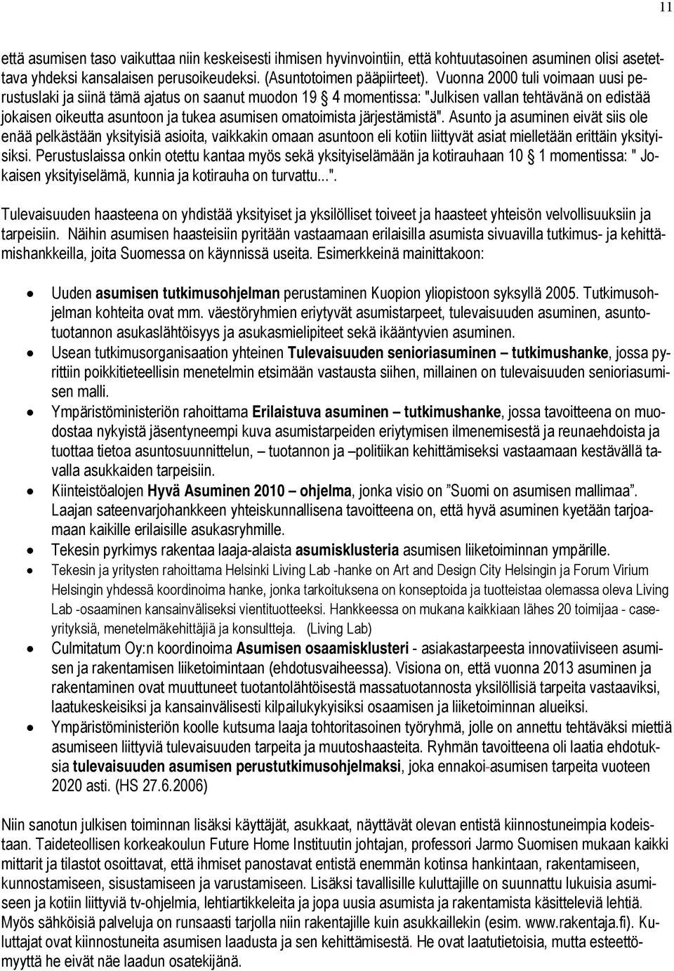 järjestämistä". Asunto ja asuminen eivät siis ole enää pelkästään yksityisiä asioita, vaikkakin omaan asuntoon eli kotiin liittyvät asiat mielletään erittäin yksityisiksi.