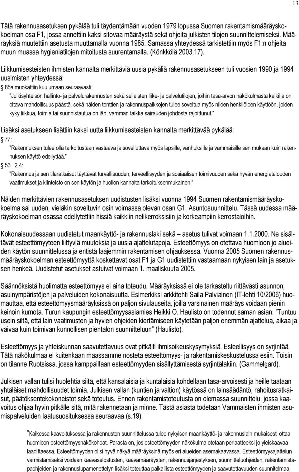 Liikkumisesteisten ihmisten kannalta merkittäviä uusia pykäliä rakennusasetukseen tuli vuosien 1990 ja 1994 uusimisten yhteydessä: 85a muokattiin kuulumaan seuraavasti: Julkisyhteisön hallinto- ja