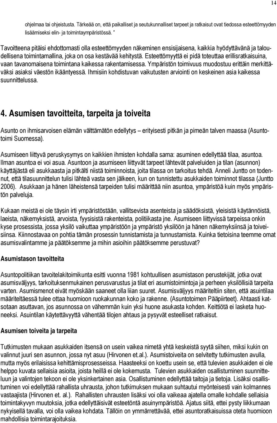 Esteettömyyttä ei pidä toteuttaa erillisratkaisuina, vaan tavanomaisena toimintana kaikessa rakentamisessa. Ympäristön toimivuus muodostuu erittäin merkittäväksi asiaksi väestön ikääntyessä.