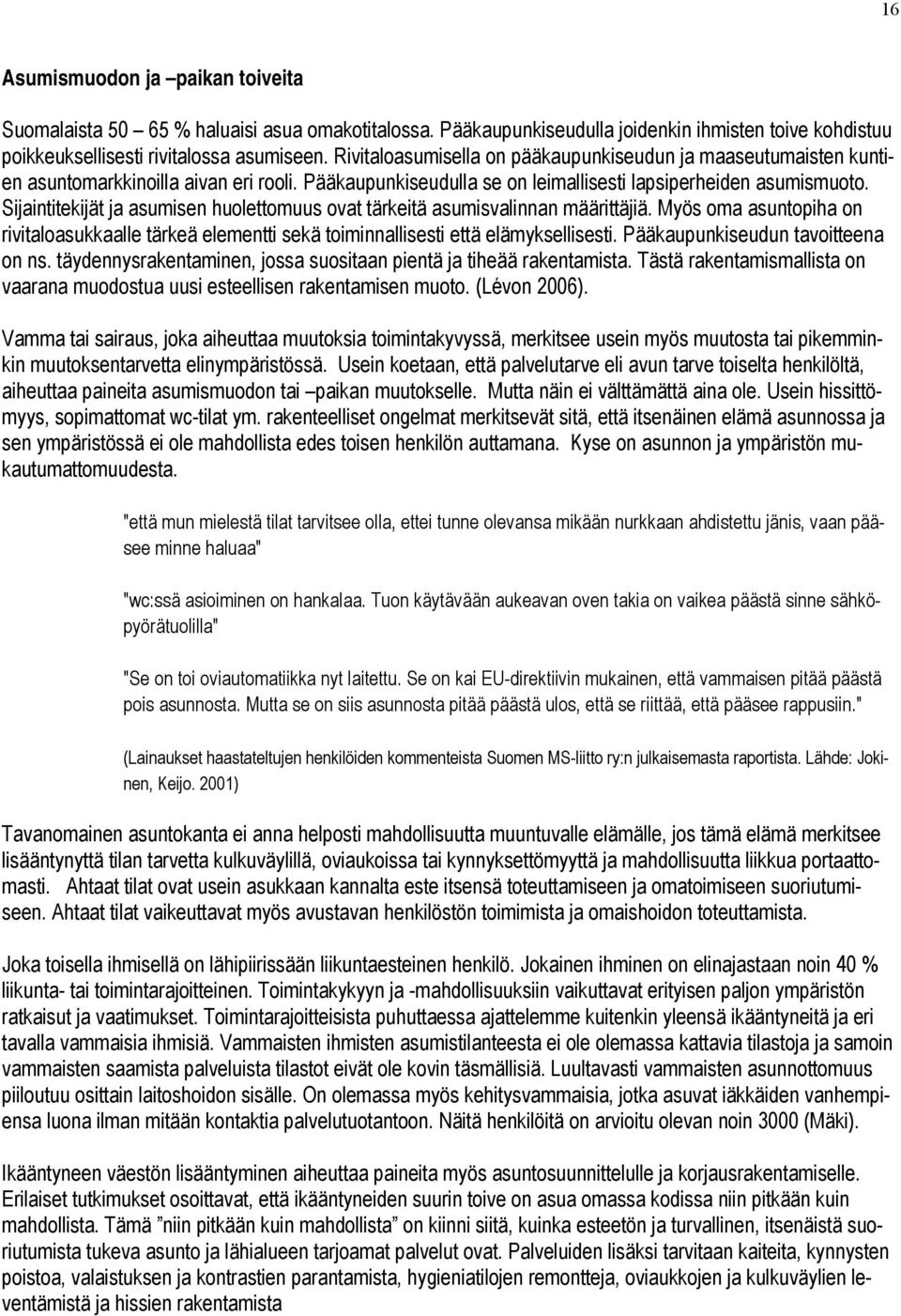 Sijaintitekijät ja asumisen huolettomuus ovat tärkeitä asumisvalinnan määrittäjiä. Myös oma asuntopiha on rivitaloasukkaalle tärkeä elementti sekä toiminnallisesti että elämyksellisesti.